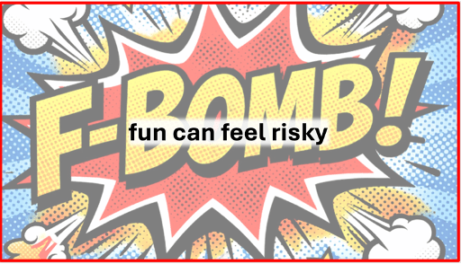 The same comic-book style F-Bomb, very faint, with the words ‘fun can feel risky’ foregrounded