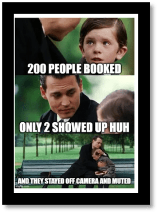 A meme using scenes from the film 'Finding Neverland' (where a boy cries and is hugged) featuring the text: 200 people booked - only 2 showed up - and they stayed off camera and mutes.